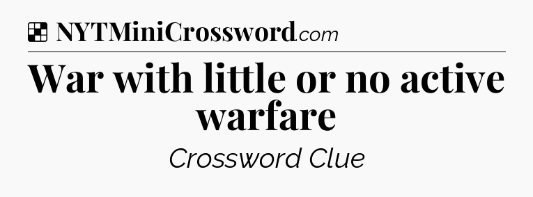 Solution: War with little or no active warfare - NYT Crossword