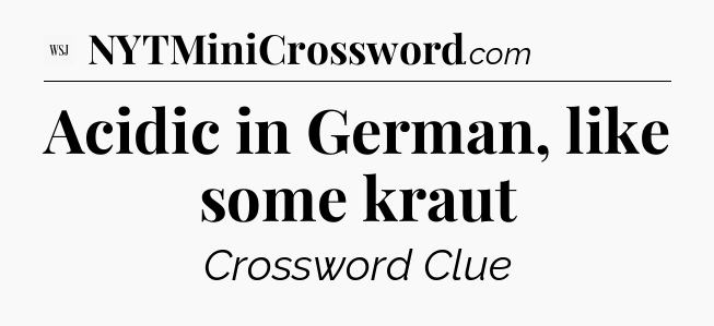 Acidic in German, like some kraut - WSJ Crossword