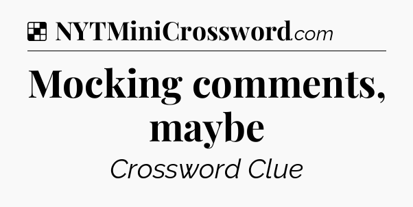 Solution: Mocking comments, maybe - NYT Crossword