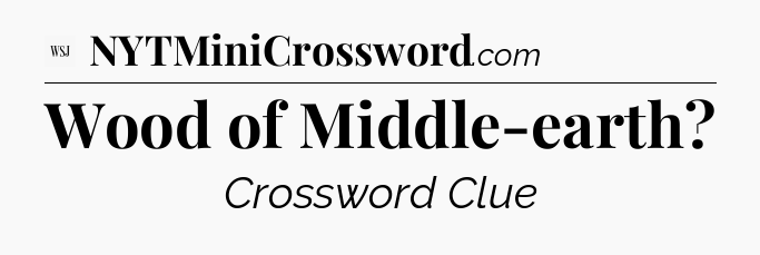 Wood of Middle-earth - WSJ Crossword