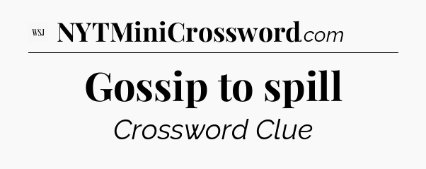 Gossip to spill - WSJ Crossword
