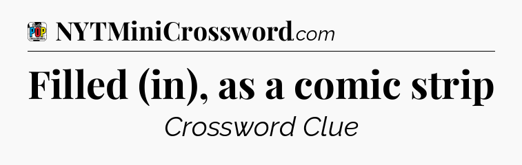 Filled (in), as a comic strip Crossword Clue