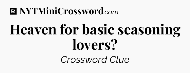 Heaven for basic seasoning lovers - LA Times Crossword
