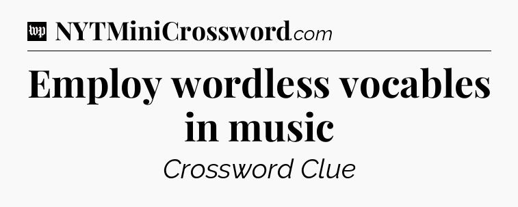 Employ wordless vocables in music Crossword Clue