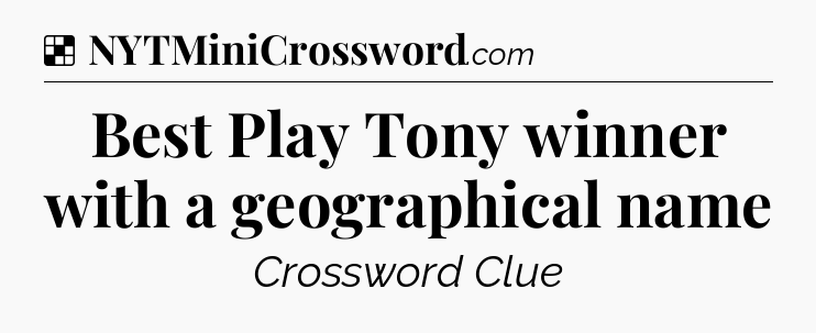 Solution: Best Play Tony winner with a geographical name - NYT Crossword