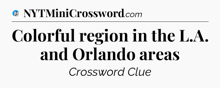 Colorful region in the L.A. and Orlando areas Crossword Clue