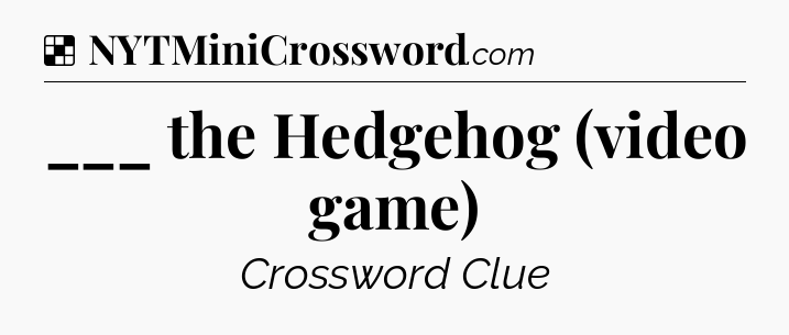 Solution: ___ the Hedgehog (video game) - NYT Crossword