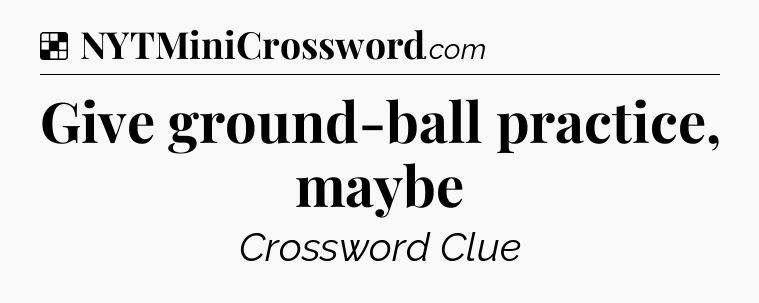 Solution: Give ground-ball practice, maybe - NYT Crossword