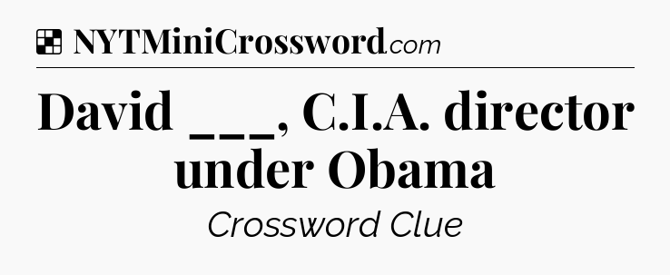 Solution: David ___, C.I.A. director under Obama - NYT Crossword