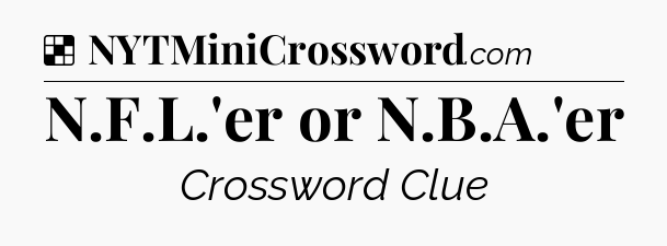 Solution: N.F.L.'er or N.B.A.'er - NYT Crossword