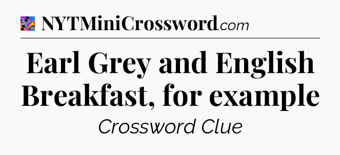 Earl Grey and English Breakfast, for example Crossword Clue