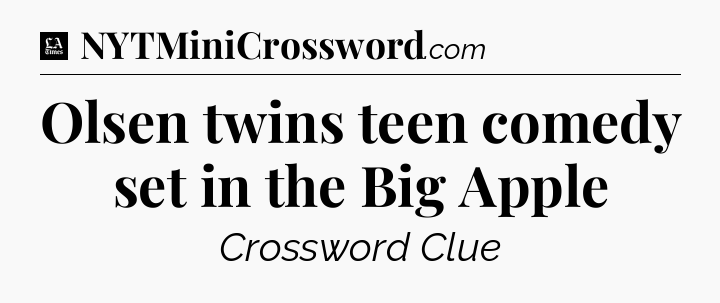 Olsen twins teen comedy set in the Big Apple - LA Times Crossword