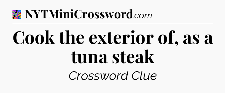 Cook the exterior of, as a tuna steak Crossword Clue