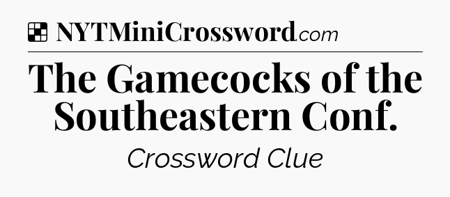 Solution: The Gamecocks of the Southeastern Conf - NYT Crossword