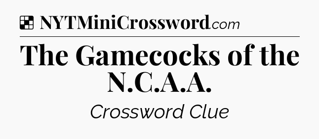 Solution: The Gamecocks of the N.C.A.A - NYT Crossword