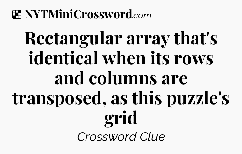 Solution: Rectangular array that's identical when its rows and columns are transposed, as this puzzle's grid - NYT Crossword