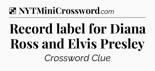 Solution: Record label for Diana Ross and Elvis Presley - NYT Crossword