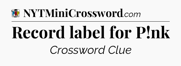 Record label for P!nk Crossword Clue