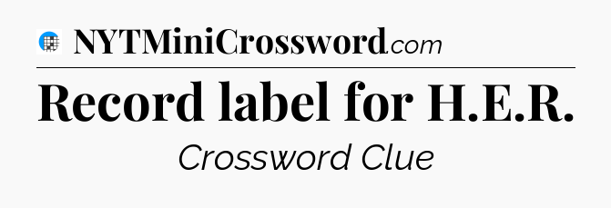 Record label for H.E.R Crossword Clue