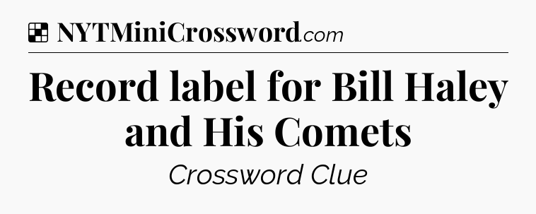 Solution: Record label for Bill Haley and His Comets - NYT Crossword