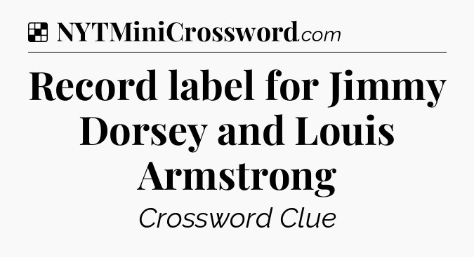 Solution: Record label for Jimmy Dorsey and Louis Armstrong - NYT Crossword
