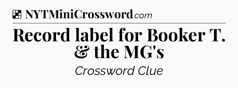 Solution: Record label for Booker T. & the MG's - NYT Crossword