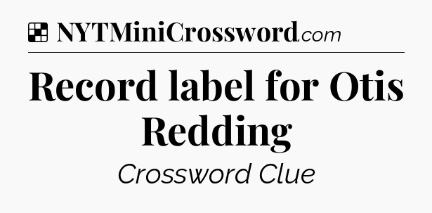 Solution: Record label for Otis Redding - NYT Crossword