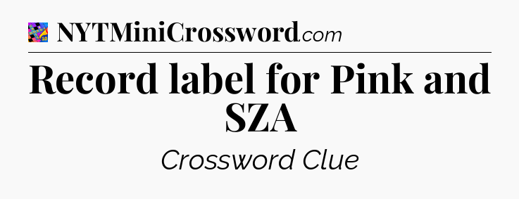 Record label for Pink and SZA Crossword Clue