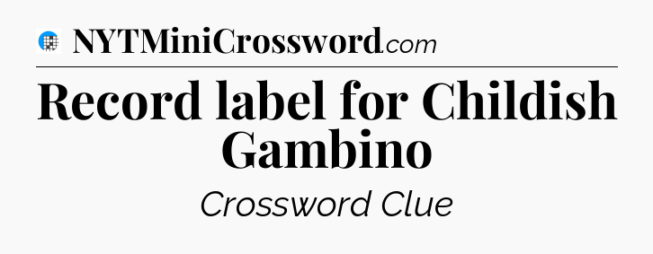 Record label for Childish Gambino Crossword Clue