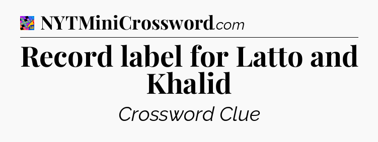 Record label for Latto and Khalid Crossword Clue