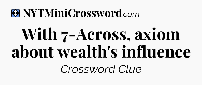 Solution: With 7-Across, axiom about wealth's influence - NYT Mini Crossword