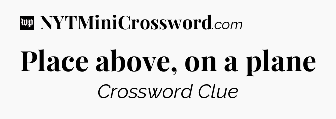 Place above, on a plane Crossword Clue