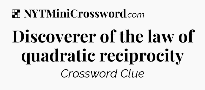 Solution: Discoverer of the law of quadratic reciprocity - NYT Crossword