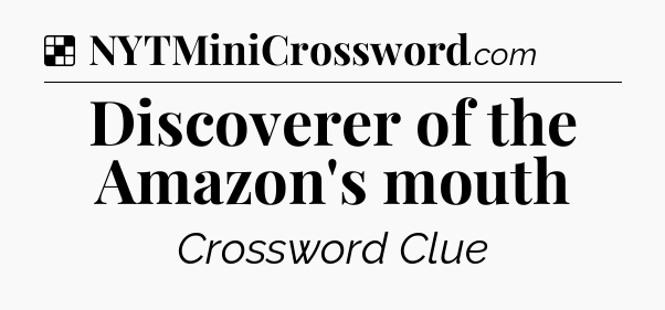 Solution: Discoverer of the Amazon's mouth - NYT Crossword