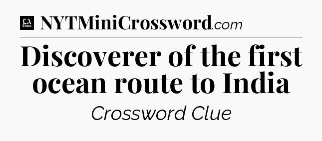 Discoverer of the first ocean route to India - LA Times Crossword
