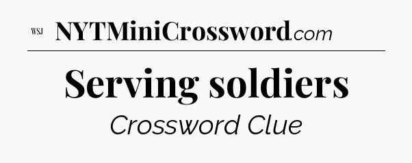 Serving soldiers - WSJ Crossword