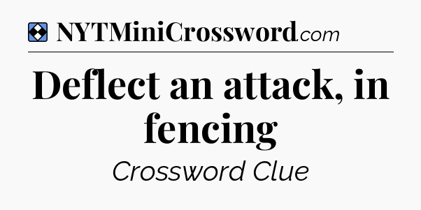 Solution: Deflect an attack, in fencing - NYT Mini Crossword