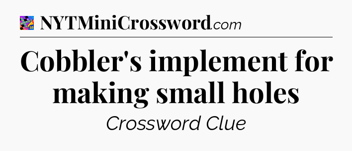 Cobbler's implement for making small holes Crossword Clue