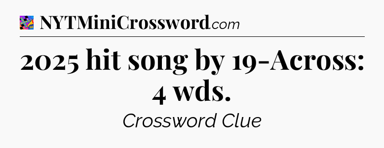2025 hit song by 19-Across: 4 wds Crossword Clue