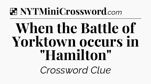 Solution: When the Battle of Yorktown occurs in 