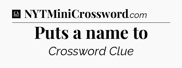 Puts a name to - LA Times Crossword