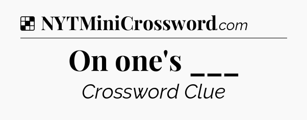 Solution: On one's ___ - NYT Crossword