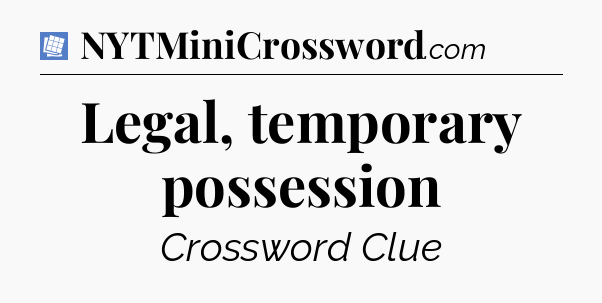 Legal, temporary possession Puzzle Page Crossword Clue