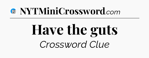 Have the guts Crossword Clue