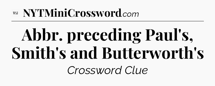 Abbr. preceding Paul's, Smith's and Butterworth's - WSJ Crossword