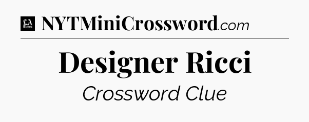 Designer Ricci - LA Times Crossword