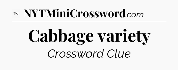 Cabbage variety - WSJ Crossword
