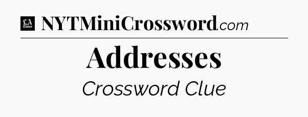 Addresses - LA Times Crossword