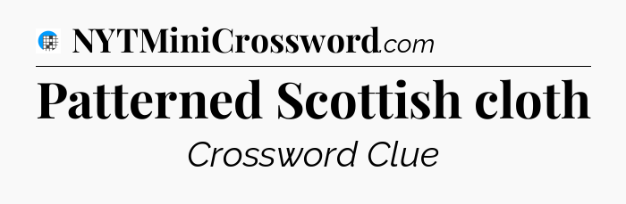 Patterned Scottish cloth Crossword Clue