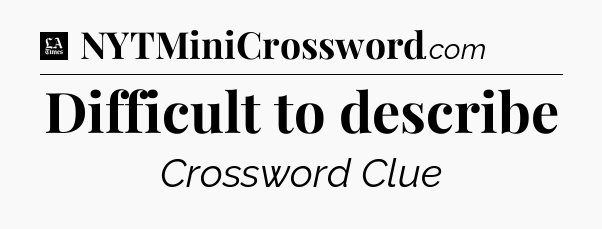 Difficult to describe - LA Times Crossword